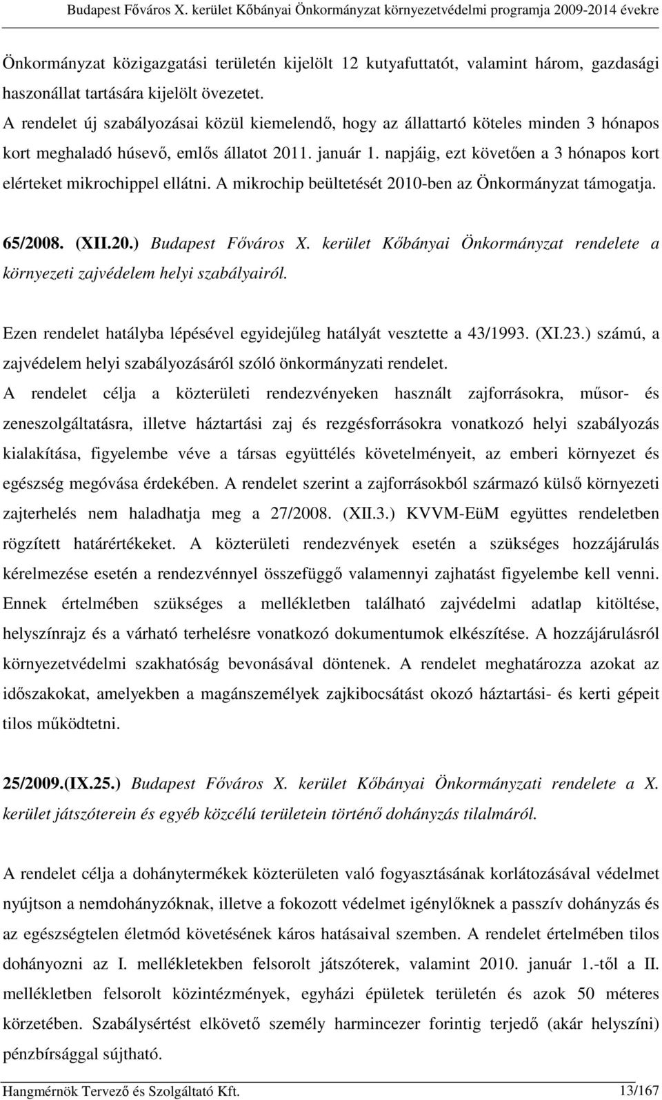 övezetet. A rendelet új szabályozásai közül kiemelendő, hogy az állattartó köteles minden 3 hónapos kort meghaladó húsevő, emlős állatot 2011. január 1.