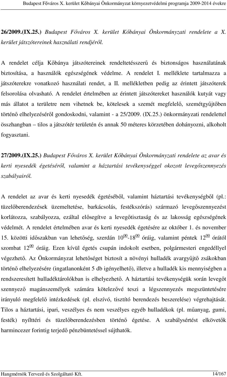 melléklete tartalmazza a játszóterekre vonatkozó használati rendet, a II. mellékletben pedig az érintett játszóterek felsorolása olvasható.