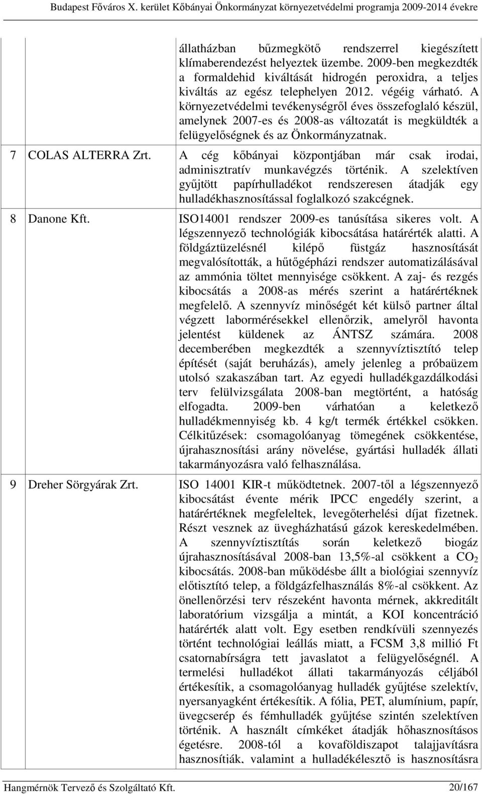 A környezetvédelmi tevékenységről éves összefoglaló készül, amelynek 2007-es és 2008-as változatát is megküldték a felügyelőségnek és az Önkormányzatnak. 7 COLAS ALTERRA Zrt.