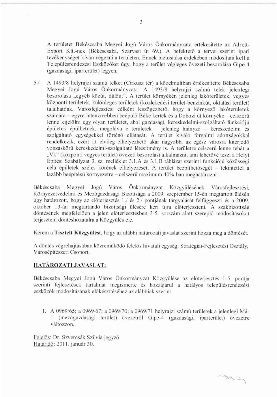 Ennek biztosítása érdekében módosítani kell a Településrendezési Eszközöket úgy, hogya terület végleges övezeti besorolása Gipe-4 (gazdasági, iparterület) legyen. 5.