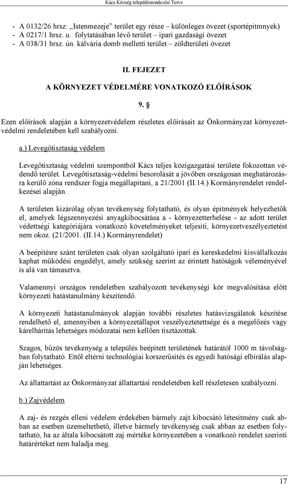 Ezen előírások alapján a környezetvédelem részletes előírásait az Önkormányzat környezetvédelmi rendeletében kell szabályozni. a.) Levegőtisztaság védelem Levegőtisztaság védelmi szempontból Kács teljes közigazgatási területe fokozottan védendő terület.