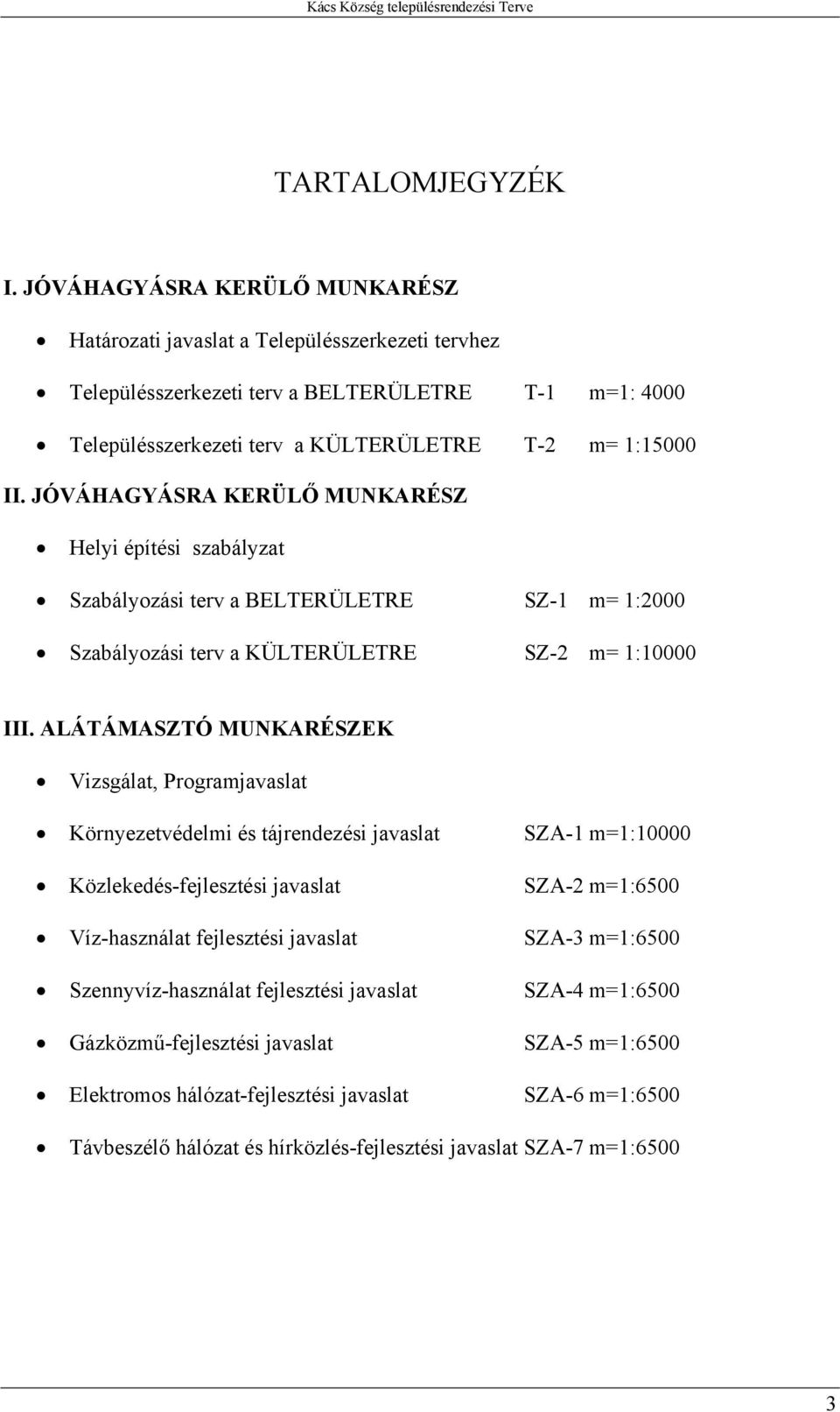 JÓVÁHAGYÁSRA KERÜLŐ MUNKARÉSZ Helyi építési szabályzat Szabályozási terv a BELTERÜLETRE SZ-1 m= 1:2000 Szabályozási terv a KÜLTERÜLETRE SZ-2 m= 1:10000 III.