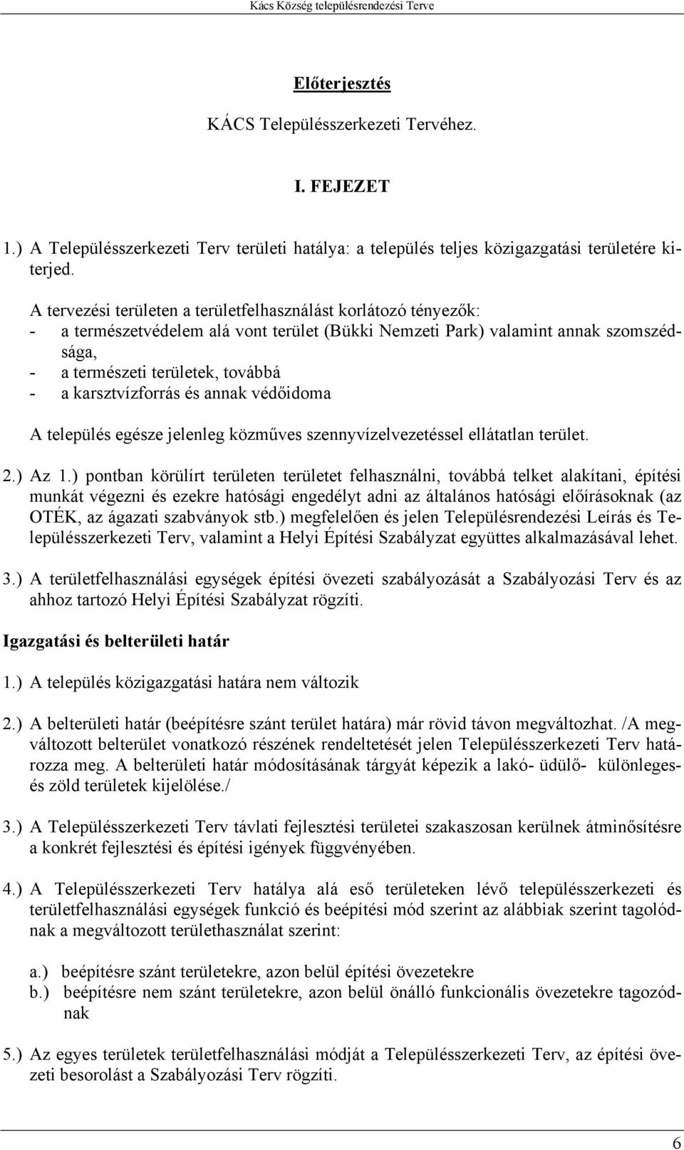 karsztvízforrás és annak védőidoma A település egésze jelenleg közműves szennyvízelvezetéssel ellátatlan terület. 2.) Az 1.