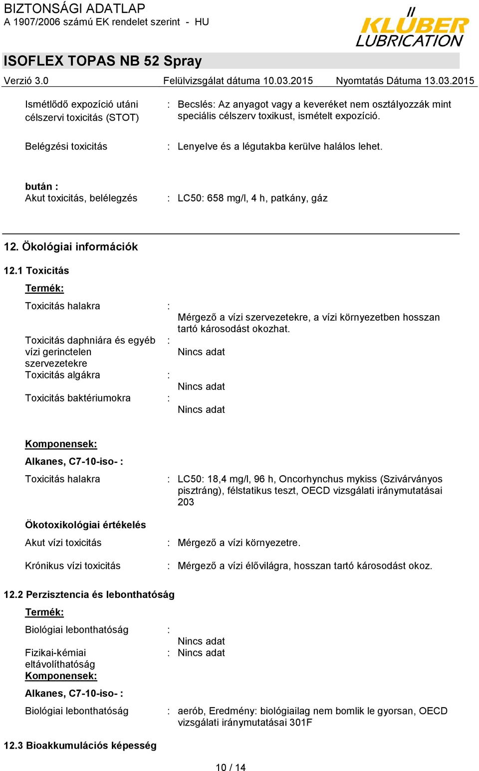 1 Toxicitás Termék: Toxicitás halakra : Toxicitás daphniára és egyéb : vízi gerinctelen szervezetekre Toxicitás algákra : Toxicitás baktériumokra : Mérgező a vízi szervezetekre, a vízi környezetben