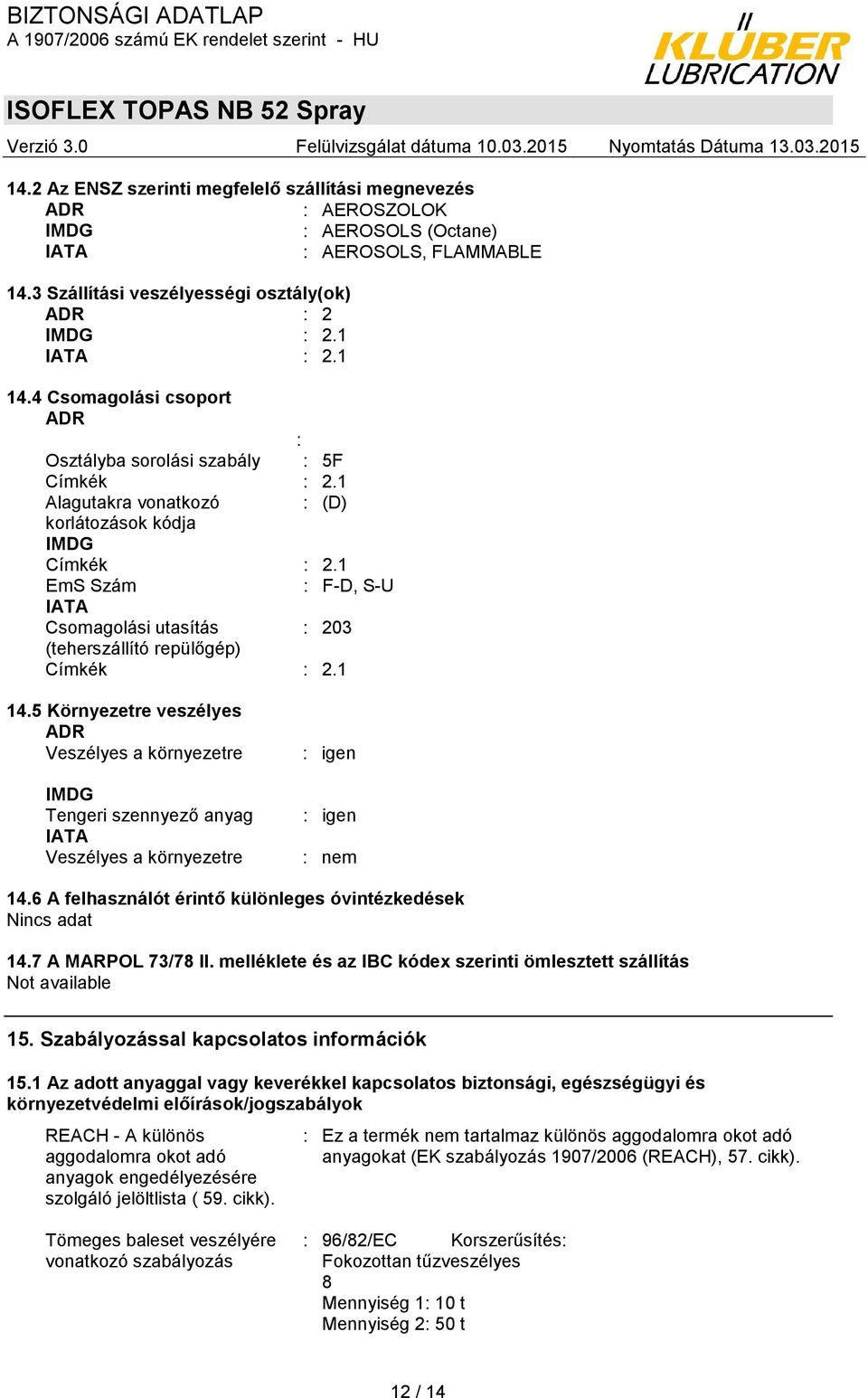 1 EmS Szám : F-D, S-U IATA Csomagolási utasítás : 203 (teherszállító repülőgép) Címkék : 2.1 14.