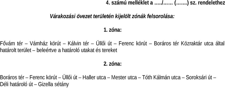 zóna: Fővám tér Vámház körút Kálvin tér Üllői út Ferenc körút Boráros tér Közraktár utca által