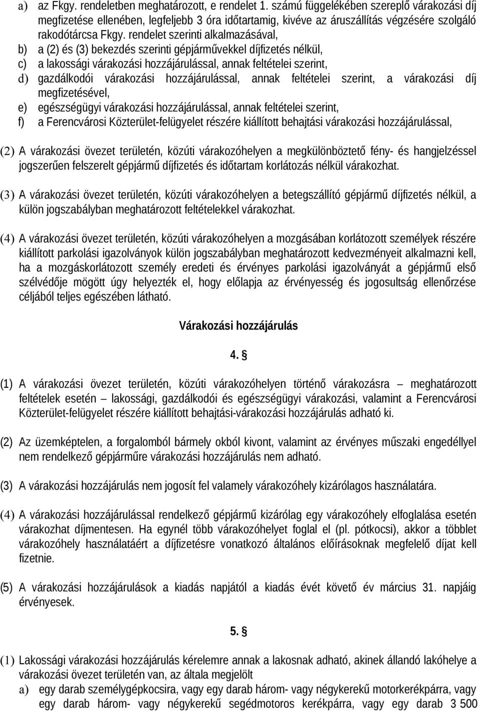 rendelet szerinti alkalmazásával, b) a (2) és (3) bekezdés szerinti gépjárművekkel díjfizetés nélkül, c) a lakossági várakozási hozzájárulással, annak feltételei szerint, d) gazdálkodói várakozási