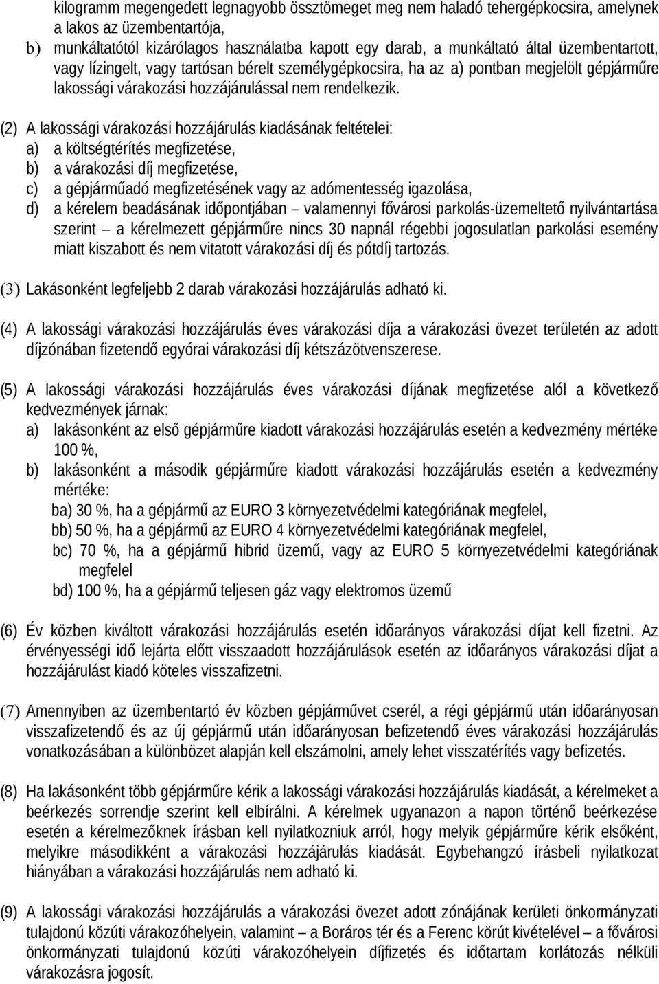 (2) A lakossági várakozási hozzájárulás kiadásának feltételei: a) a költségtérítés megfizetése, b) a várakozási díj megfizetése, c) a gépjárműadó megfizetésének vagy az adómentesség igazolása, d) a