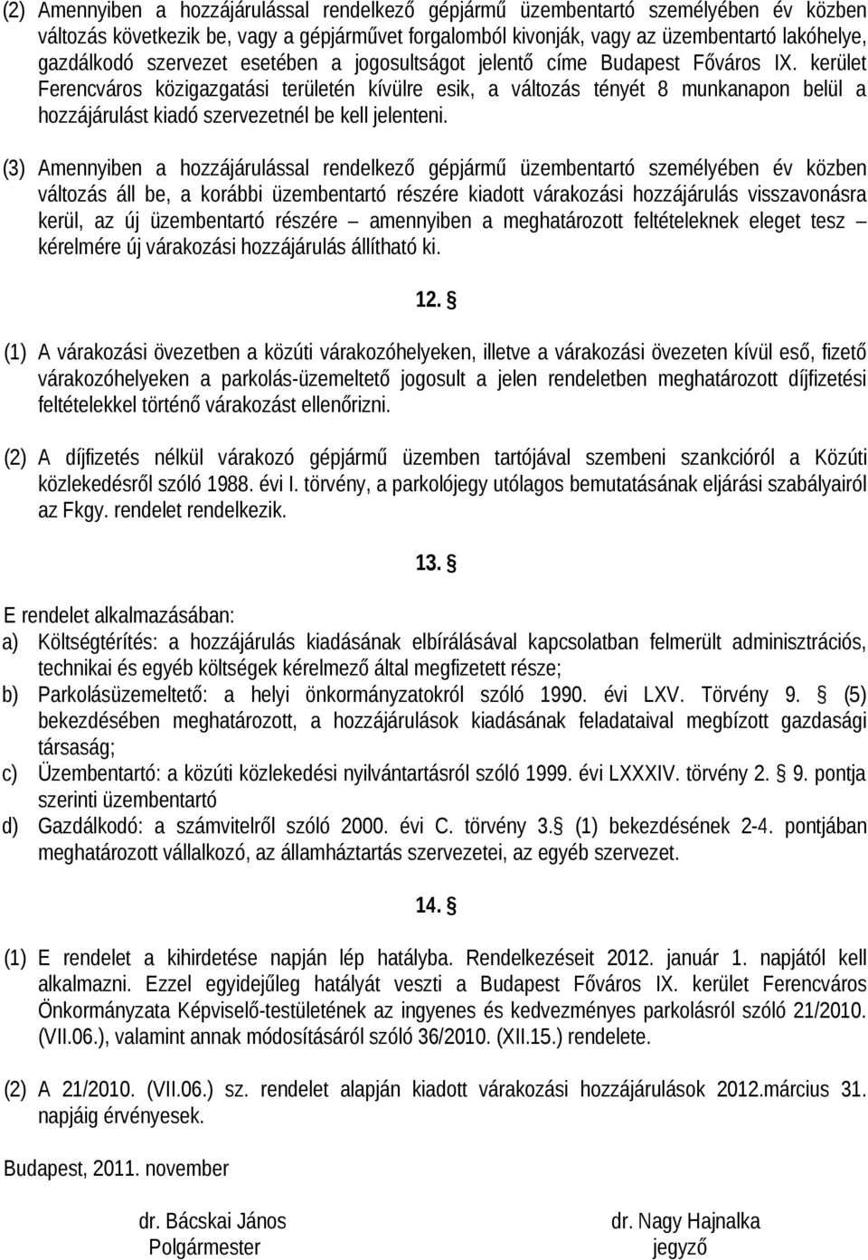 kerület Ferencváros közigazgatási területén kívülre esik, a változás tényét 8 munkanapon belül a hozzájárulást kiadó szervezetnél be kell jelenteni.