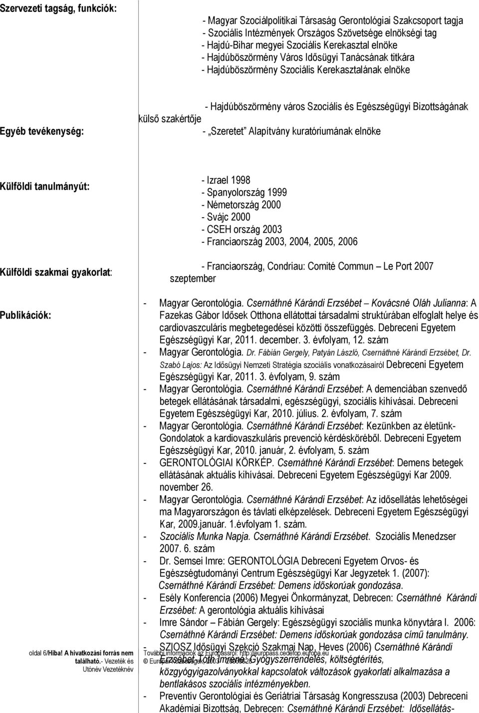 szakértője - Szeretet Alapítvány kuratóriumának elnöke Külföldi tanulmányút: Külföldi szakmai gyakorlat: Publikációk: oldal 6/Hiba!