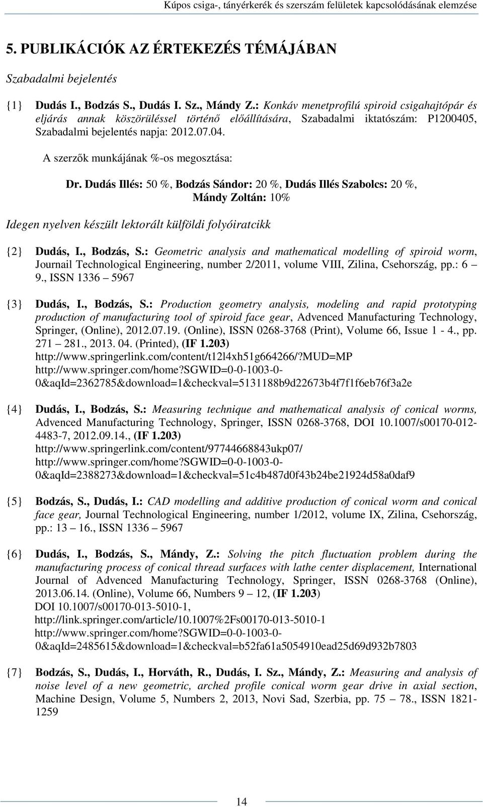 Dudás Illés: 50 %, Bodzás Sándor: 20 %, Dudás Illés Szabolcs: 20 %, Mándy Zoltán: 10% Idegen nyelven készült lektorált külföldi folyóiratcikk {2} Dudás, I., Bodzás, S.