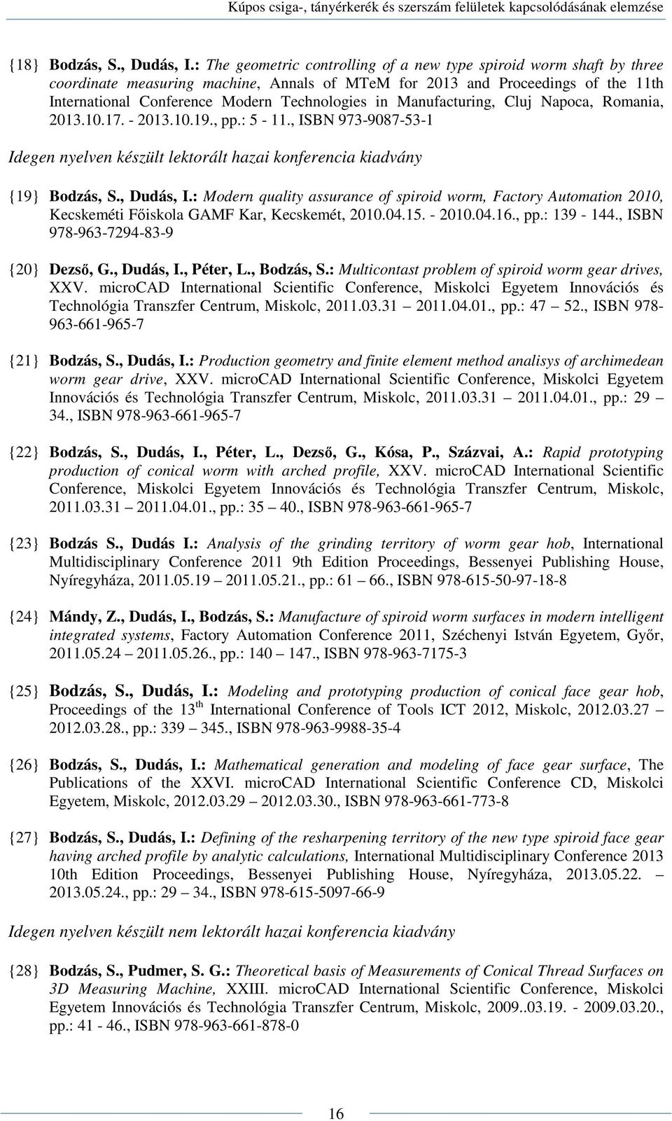 Manufacturing, Cluj Napoca, Romania, 2013.10.17. - 2013.10.19., pp.: 5-11., ISBN 973-9087-53-1 Idegen nyelven készült lektorált hazai konferencia kiadvány {19} Bodzás, S., Dudás, I.