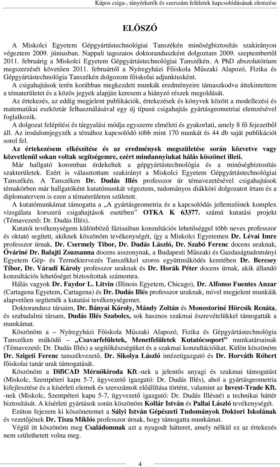 februártól a Nyíregyházi Főiskola Műszaki Alapozó, Fizika és Gépgyártástechnológia Tanszékén dolgozom főiskolai adjunktusként.