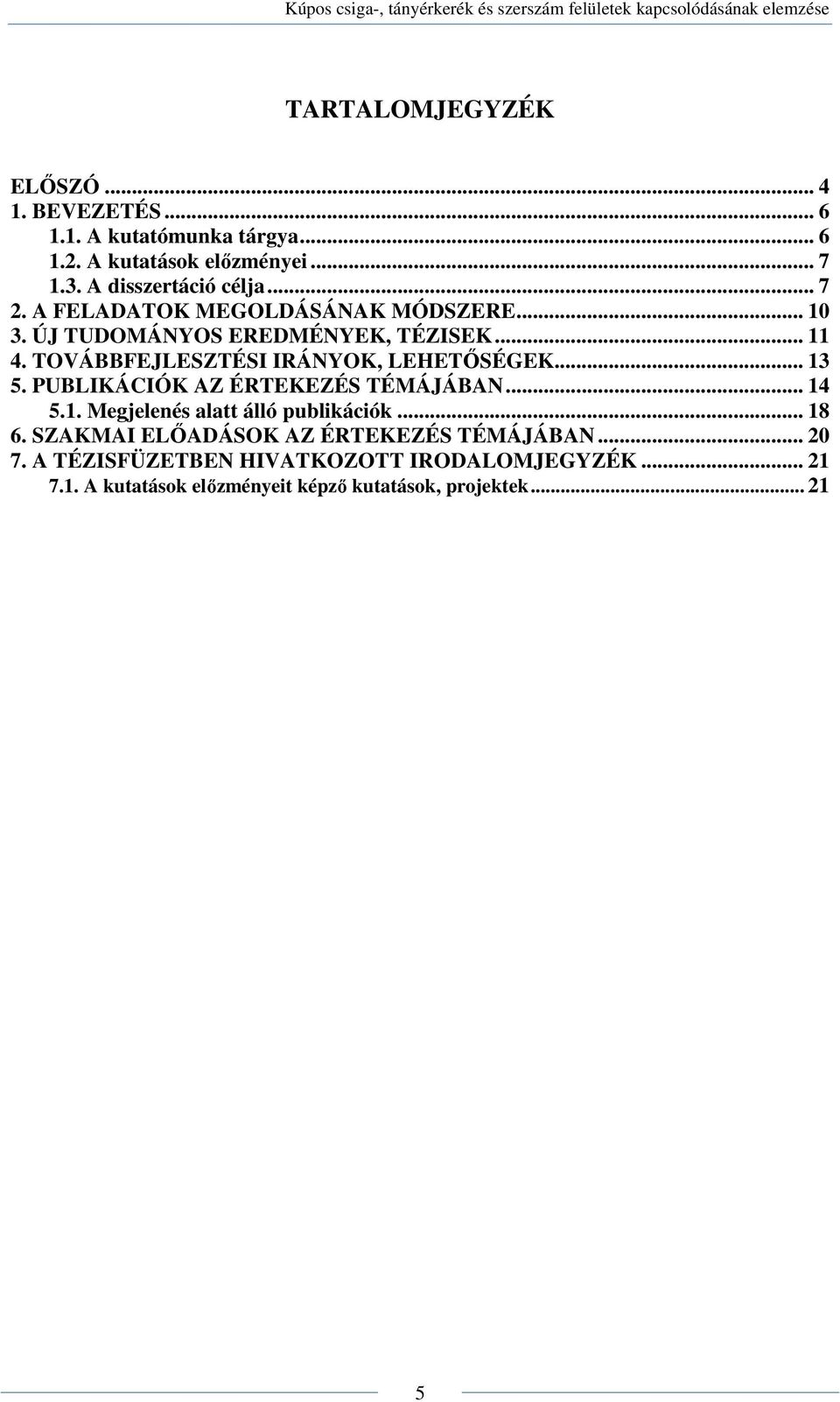 TOVÁBBFEJLESZTÉSI IRÁNYOK, LEHETŐSÉGEK... 13 5. PUBLIKÁCIÓK AZ ÉRTEKEZÉS TÉMÁJÁBAN... 14 5.1. Megjelenés alatt álló publikációk.