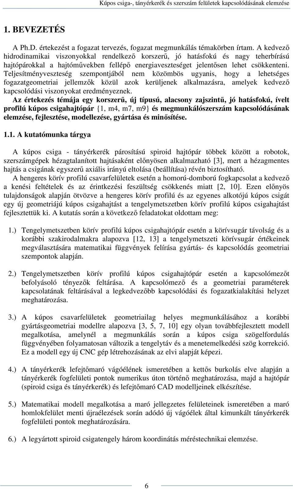 Teljesítményveszteség szempontjából nem közömbös ugyanis, hogy a lehetséges fogazatgeometriai jellemzők közül azok kerüljenek alkalmazásra, amelyek kedvező kapcsolódási viszonyokat eredményeznek.