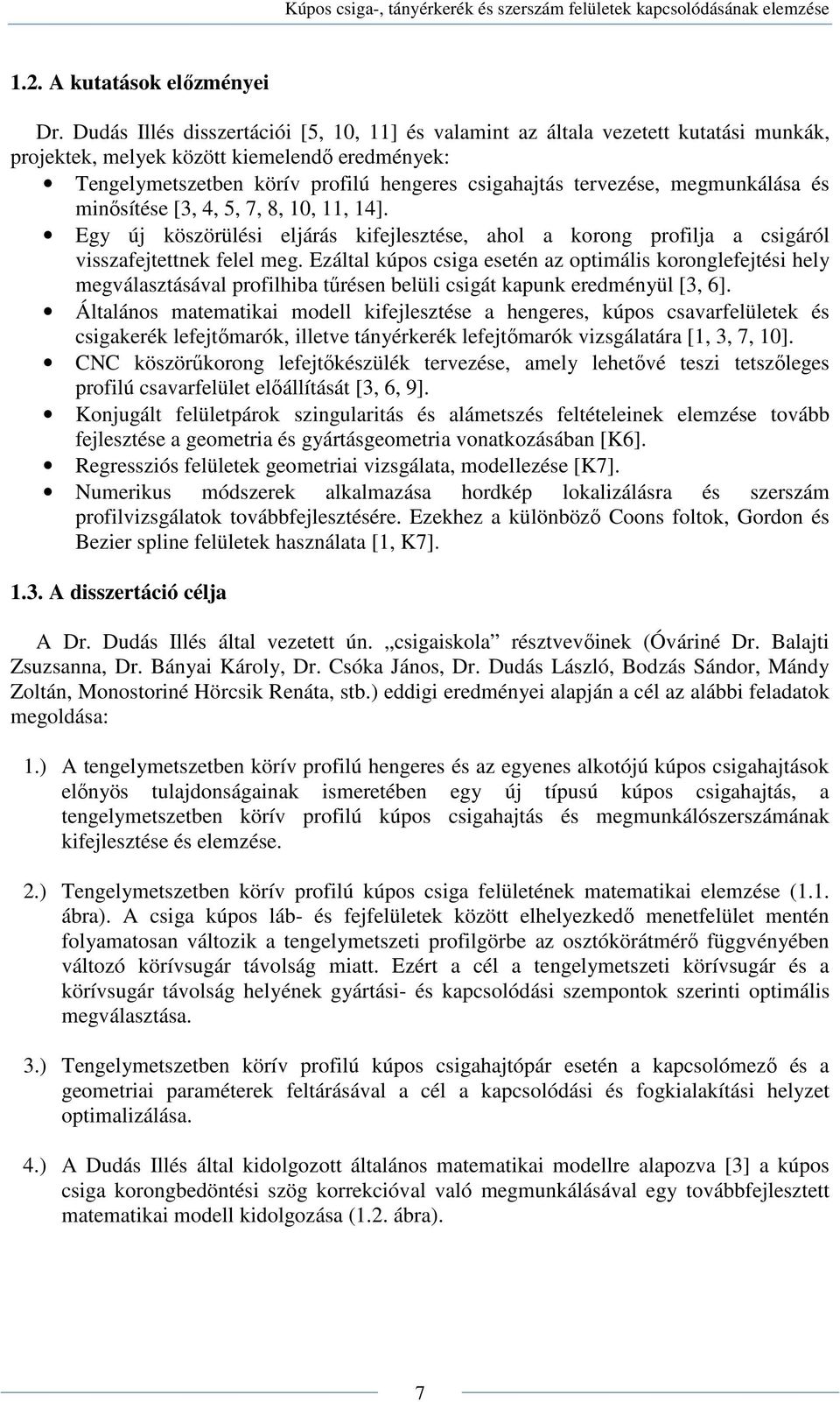 megmunkálása és minősítése [3, 4, 5, 7, 8, 10, 11, 14]. Egy új köszörülési eljárás kifejlesztése, ahol a korong profilja a csigáról visszafejtettnek felel meg.