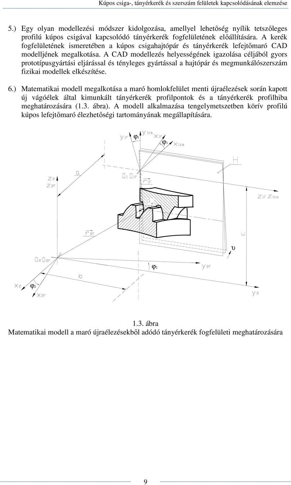 A CAD modellezés helyességének igazolása céljából gyors prototípusgyártási eljárással és tényleges gyártással a hajtópár és megmunkálószerszám fizikai modellek elkészítése. 6.