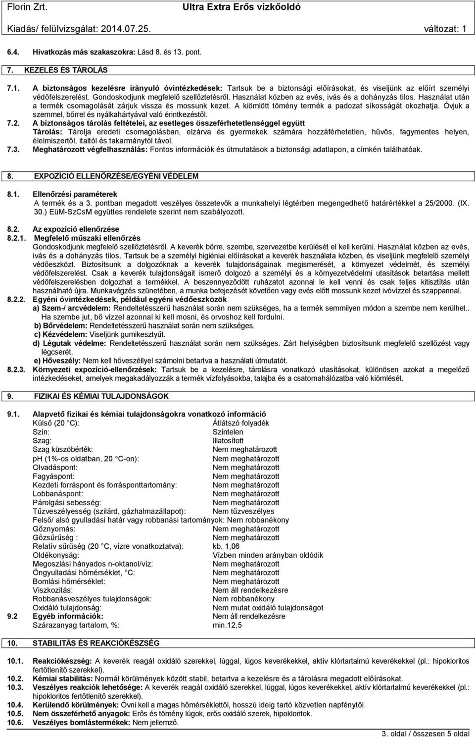 A kiömlött tömény termék a padozat síkosságát okozhatja. Óvjuk a szemmel, bőrrel és nyálkahártyával való érintkezéstől. 7.2.