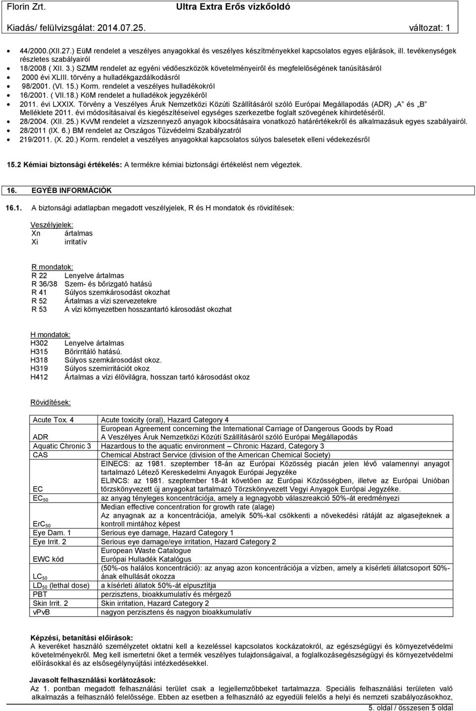 rendelet a veszélyes hulladékokról 16/2001. ( VII.18.) KöM rendelet a hulladékok jegyzékéről 2011. évi LXXIX.