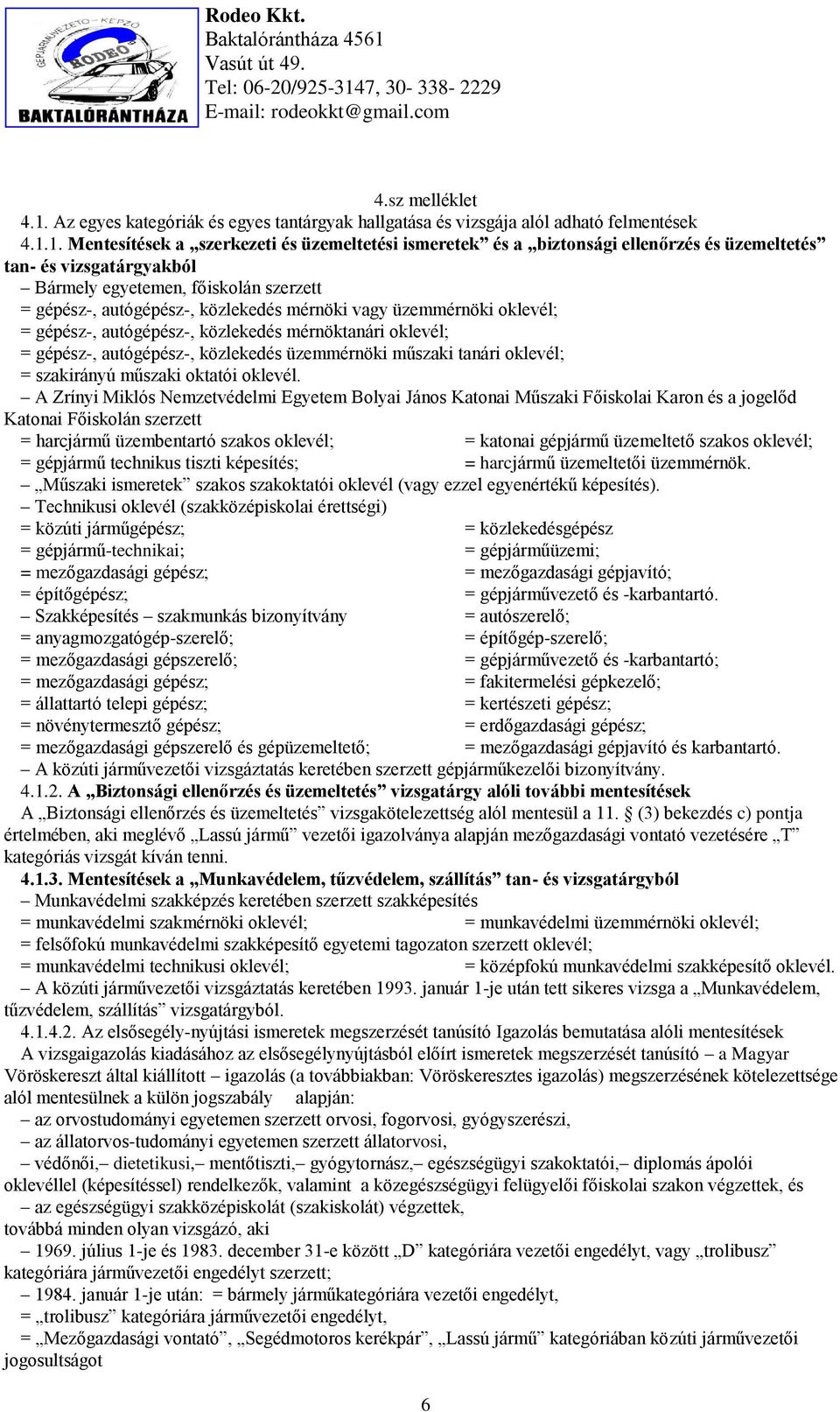 1. Mentesítések a szerkezeti és üzemeltetési ismeretek és a biztonsági ellenőrzés és üzemeltetés tan- és vizsgatárgyakból Bármely egyetemen, főiskolán szerzett = gépész-, autógépész-, közlekedés