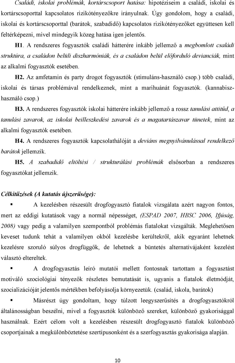 A rendszeres fogyasztók családi hátterére inkább jellemző a megbomlott családi struktúra, a családon belüli diszharmóniák, és a családon belül előforduló devianciák, mint az alkalmi fogyasztók