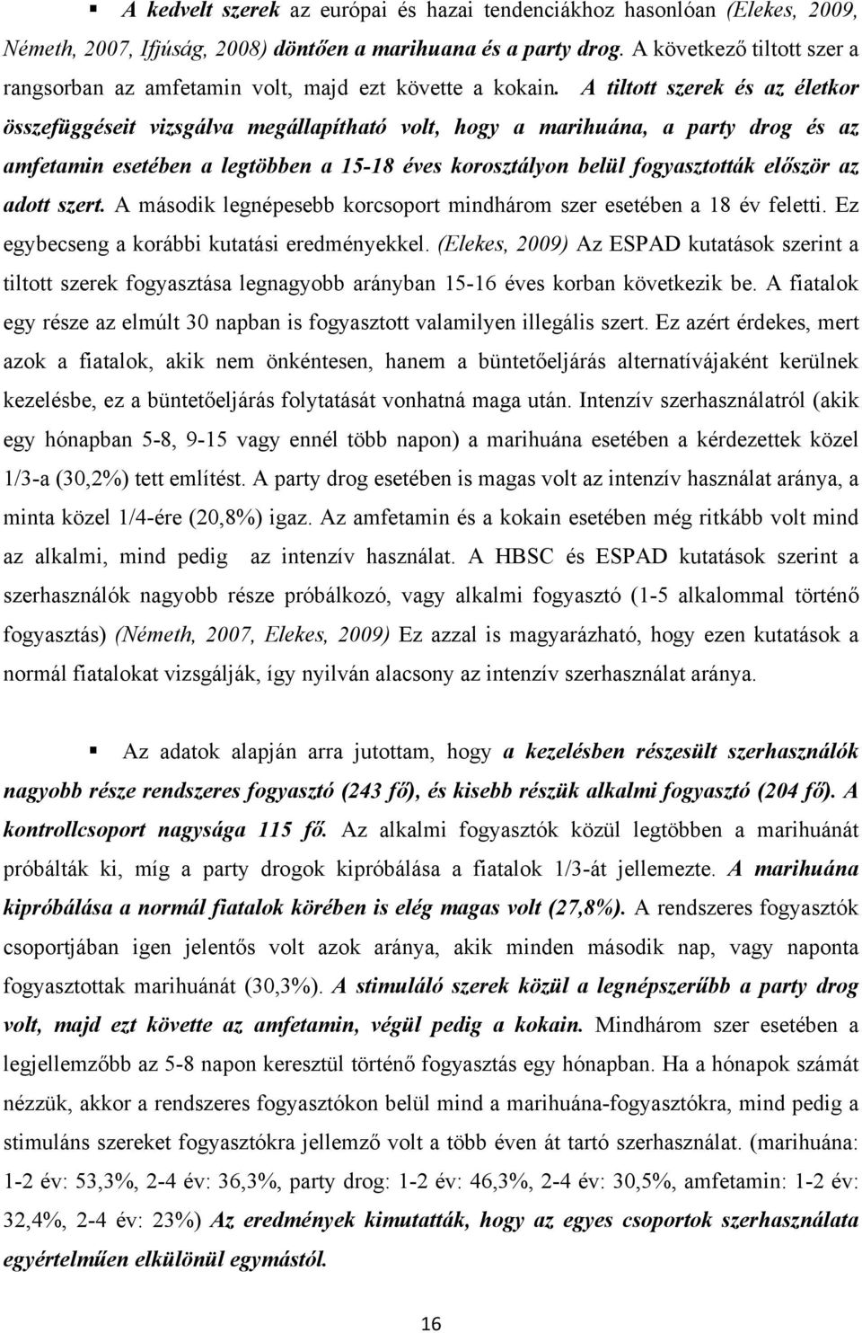 A tiltott szerek és az életkor összefüggéseit vizsgálva megállapítható volt, hogy a marihuána, a party drog és az amfetamin esetében a legtöbben a 15-18 éves korosztályon belül fogyasztották először