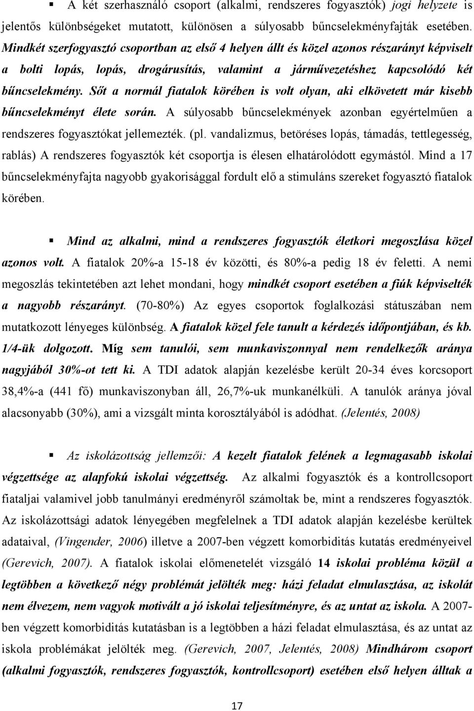 Sőt a normál fiatalok körében is volt olyan, aki elkövetett már kisebb bűncselekményt élete során. A súlyosabb bűncselekmények azonban egyértelműen a rendszeres fogyasztókat jellemezték. (pl.