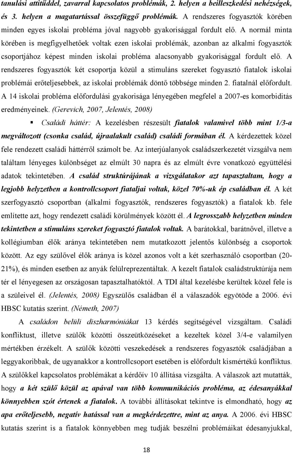 A normál minta körében is megfigyelhetőek voltak ezen iskolai problémák, azonban az alkalmi fogyasztók csoportjához képest minden iskolai probléma alacsonyabb gyakorisággal fordult elő.