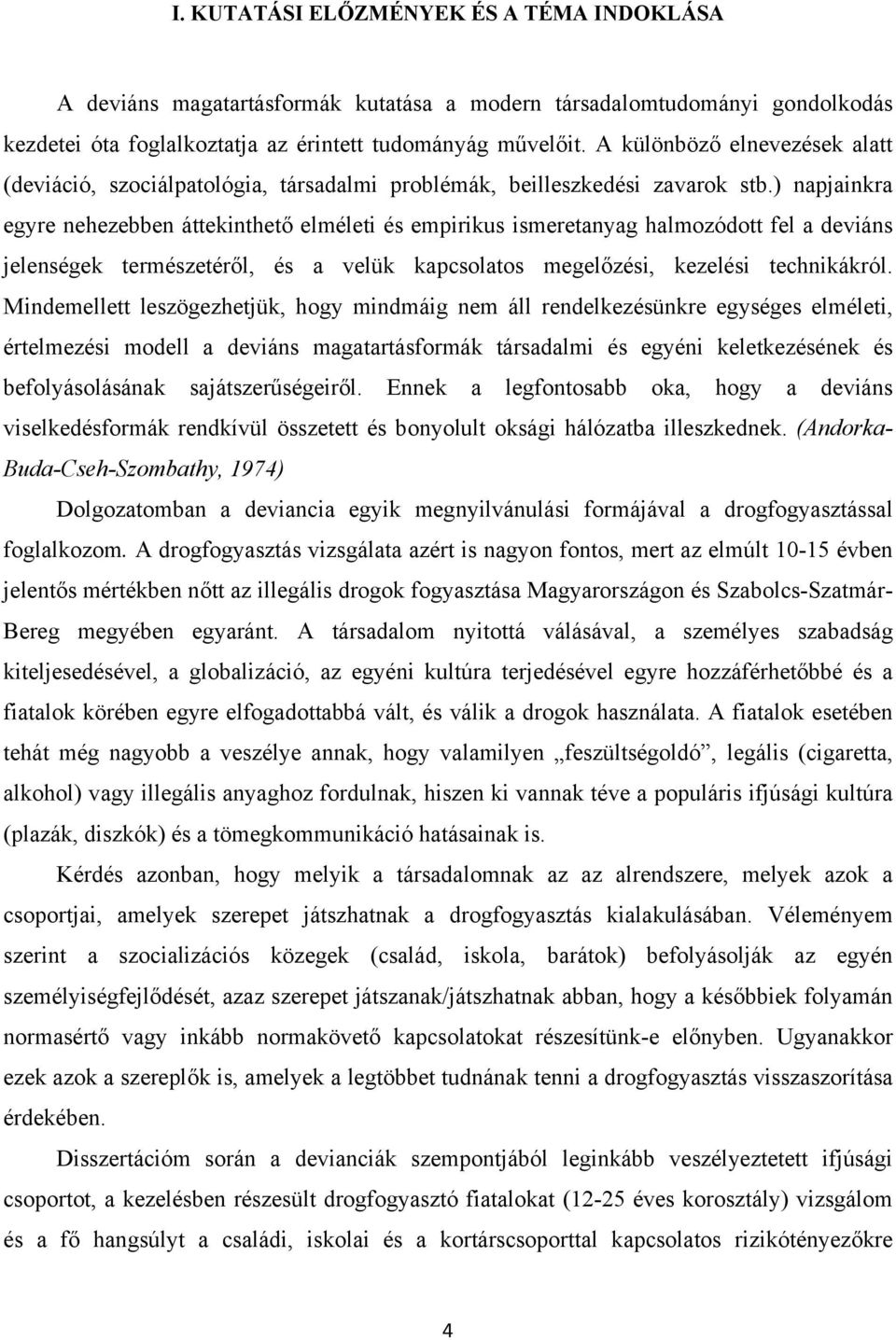 ) napjainkra egyre nehezebben áttekinthető elméleti és empirikus ismeretanyag halmozódott fel a deviáns jelenségek természetéről, és a velük kapcsolatos megelőzési, kezelési technikákról.