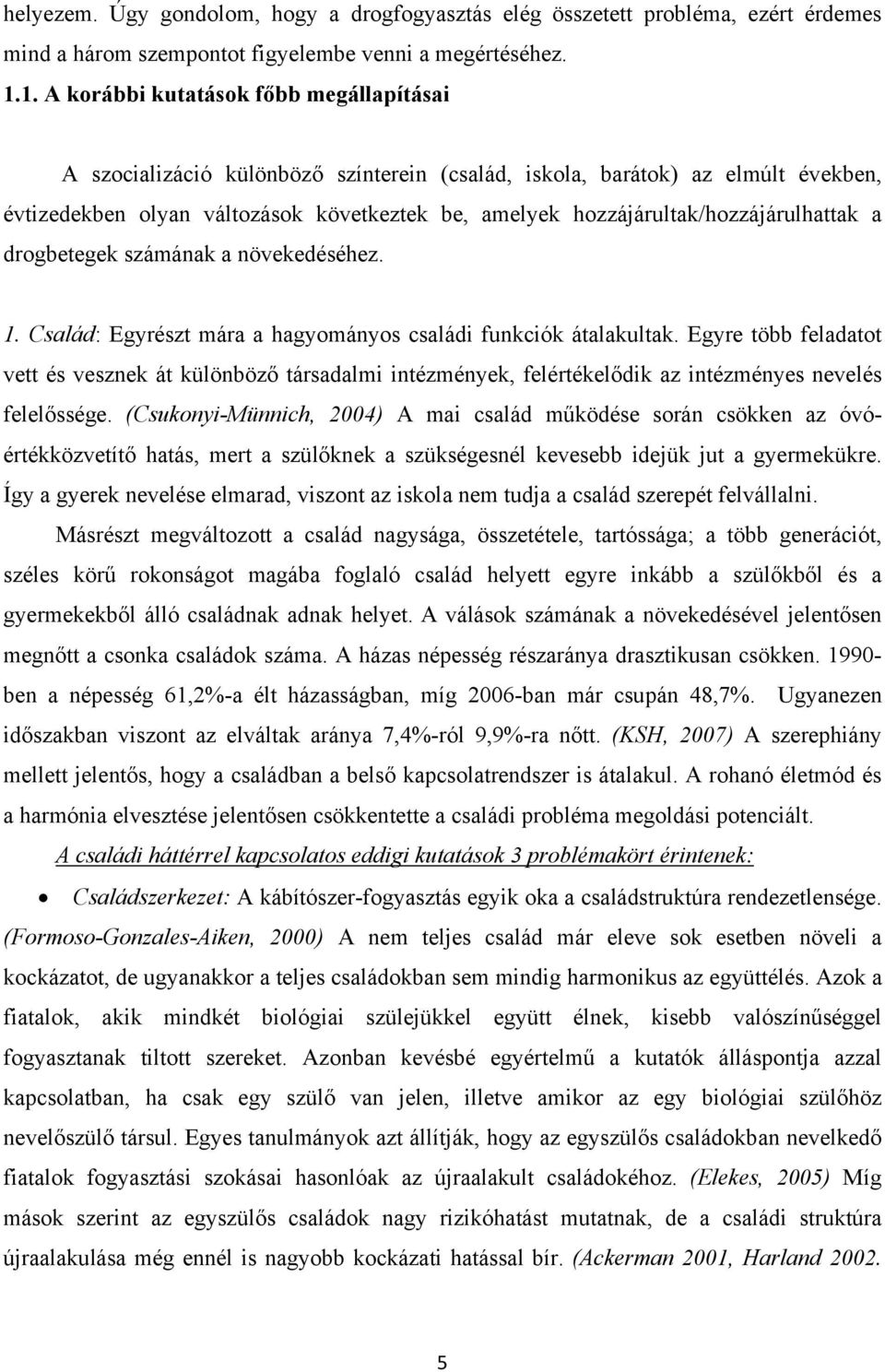 hozzájárultak/hozzájárulhattak a drogbetegek számának a növekedéséhez. 1. Család: Egyrészt mára a hagyományos családi funkciók átalakultak.