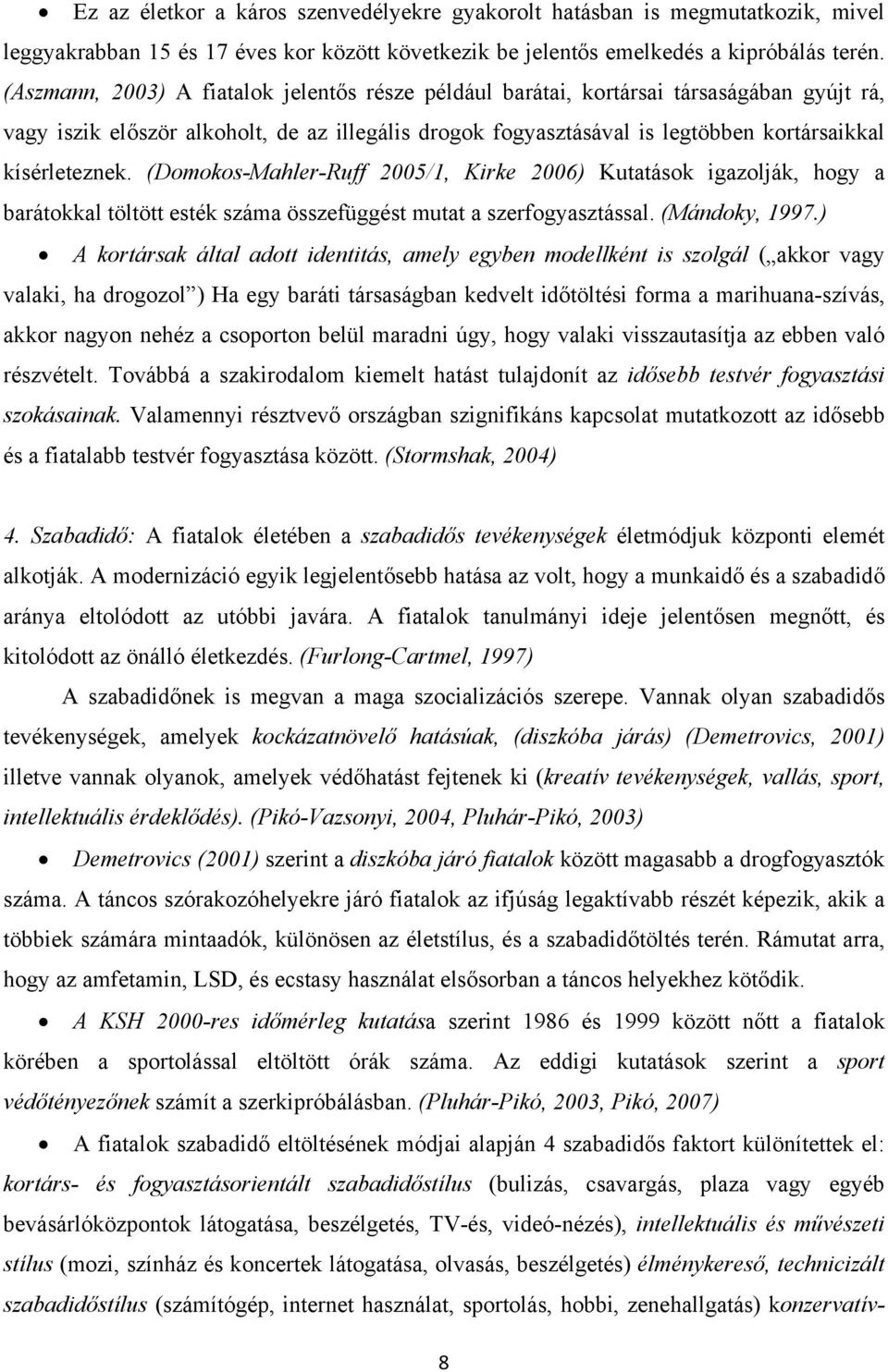 (Domokos-Mahler-Ruff 2005/1, Kirke 2006) Kutatások igazolják, hogy a barátokkal töltött esték száma összefüggést mutat a szerfogyasztással. (Mándoky, 1997.