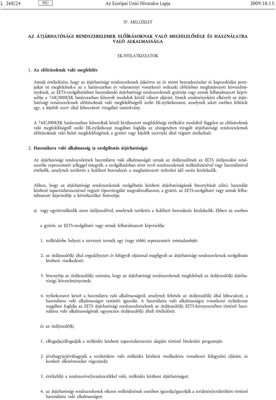 valamennyi vonatkozó műszaki előírásban meghatározott követelményeknek, az EETS-szolgáltatásban használandó átjárhatósági rendszerelemek gyártója vagy annak felhatalmazott képviselője a 768/2008/EK