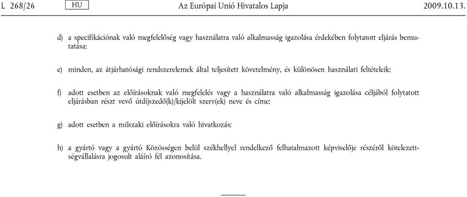 által teljesített követelmény, és különösen használati feltételeik; f) adott esetben az előírásoknak való megfelelés vagy a használatra való alkalmasság igazolása céljából