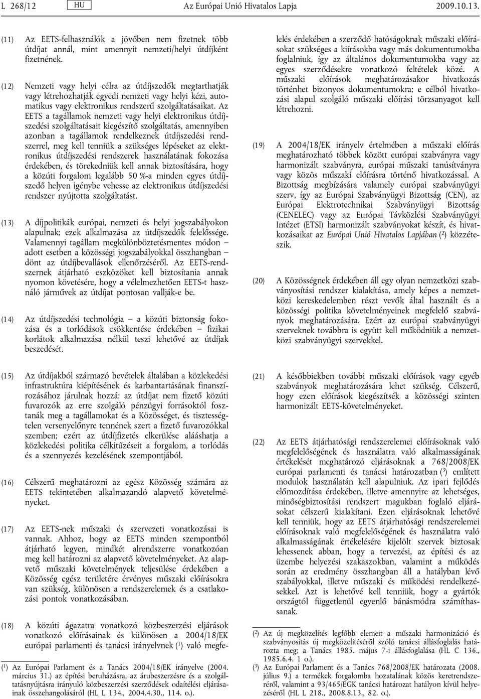 Az EETS a tagállamok nemzeti vagy helyi elektronikus útdíjszedési szolgáltatásait kiegészítő szolgáltatás, amennyiben azonban a tagállamok rendelkeznek útdíjszedési rendszerrel, meg kell tenniük a