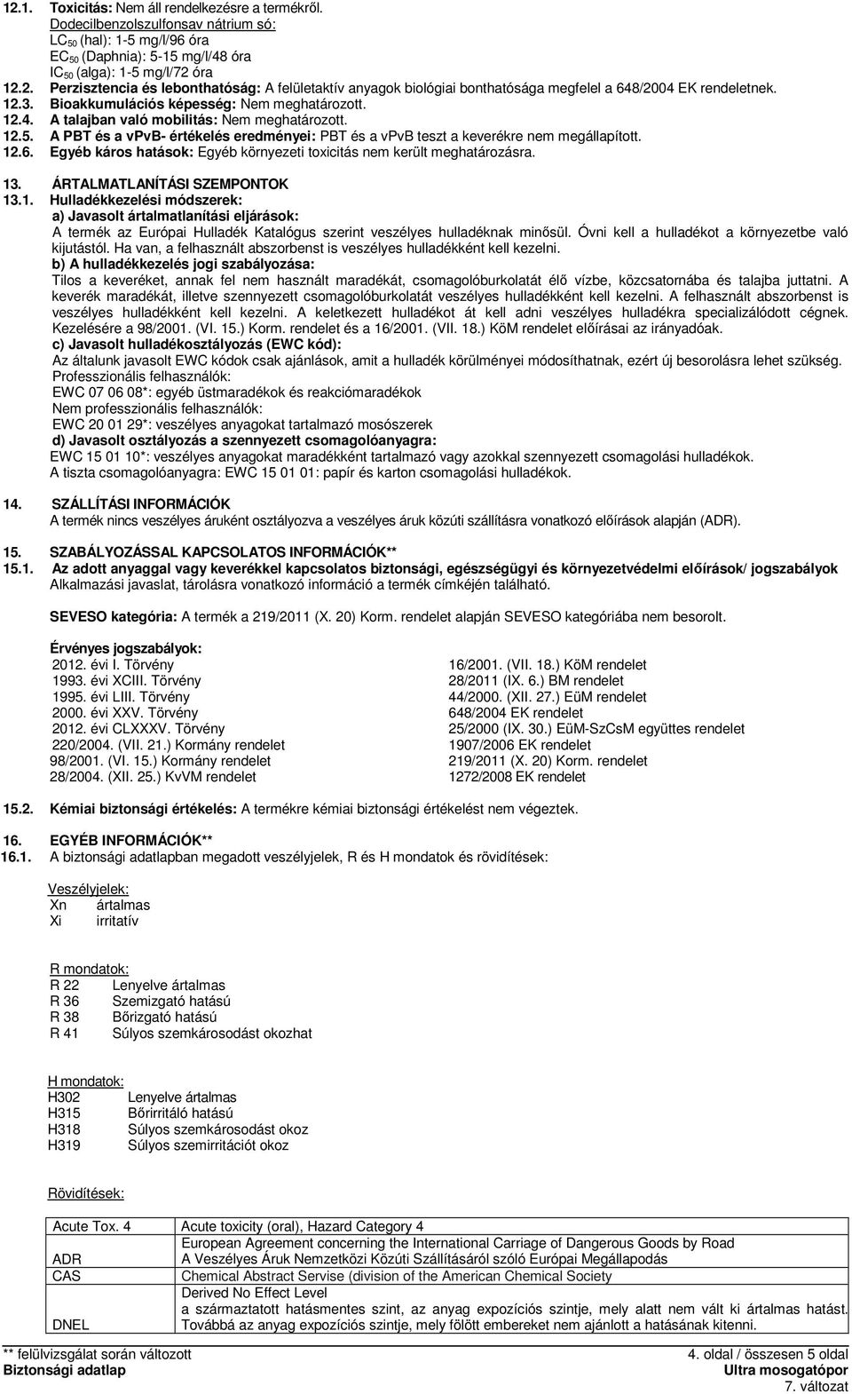 Egyéb káros hatások: Egyéb környezeti toxicitás nem került meghatározásra. 13