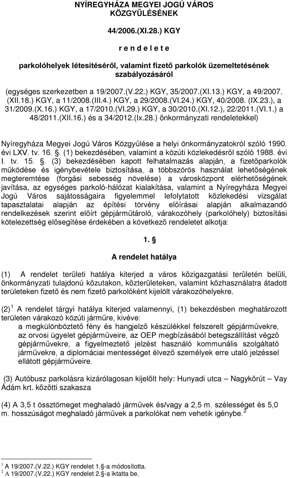 ) KGY, a 11/2008.(III.4.) KGY, a 29/2008.(VI.24.) KGY, 40/2008. (IX.23.), a 31/2009.(X.16.) KGY, a 17/2010.(VI.29.) KGY, a 30/2010.(XI.12.), 22/2011.(VI.1.) a 48/2011.(XII.16.) és a 34/2012.(Ix.28.