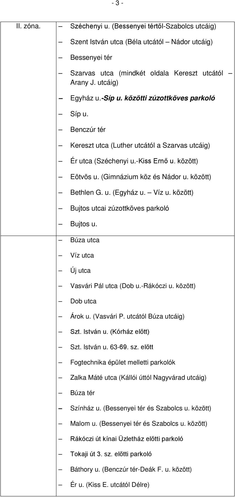 u. (Egyház u. Víz u. között) Bujtos utcai zúzottköves parkoló Bujtos u. Búza utca Víz utca Új utca Vasvári Pál utca (Dob u.-rákóczi u. között) Dob utca Árok u. (Vasvári P. utcától Búza utcáig) Szt.