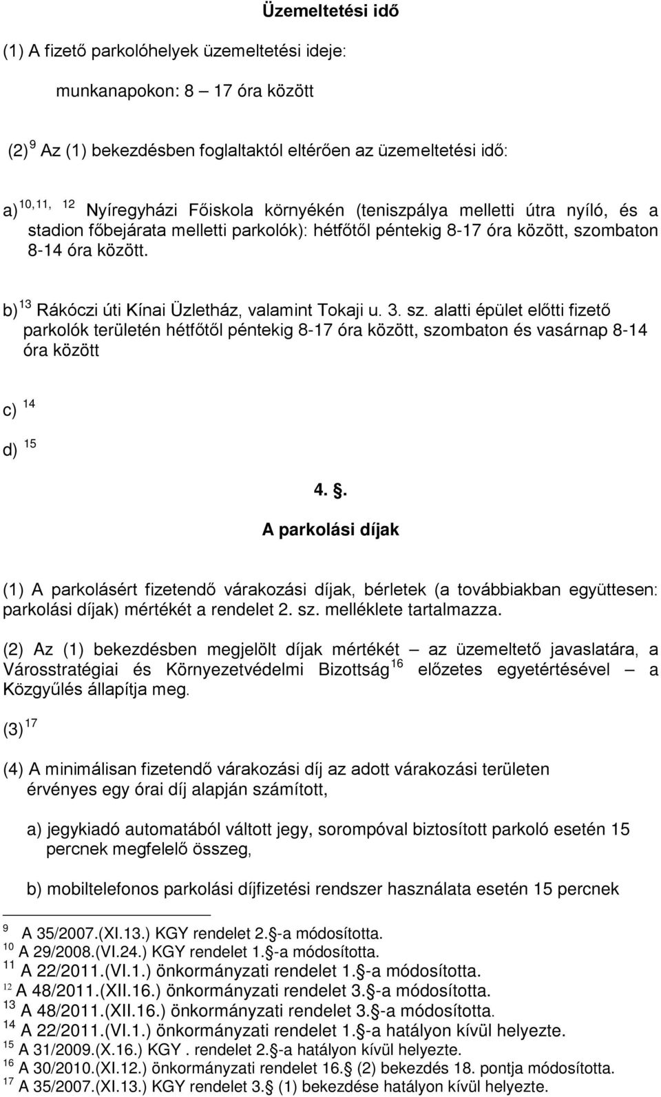 b) 13 Rákóczi úti Kínai Üzletház, valamint Tokaji u. 3. sz. alatti épület előtti fizető parkolók területén hétfőtől péntekig 8-17 óra között, szombaton és vasárnap 8-14 óra között c) 14 d) 15 4.