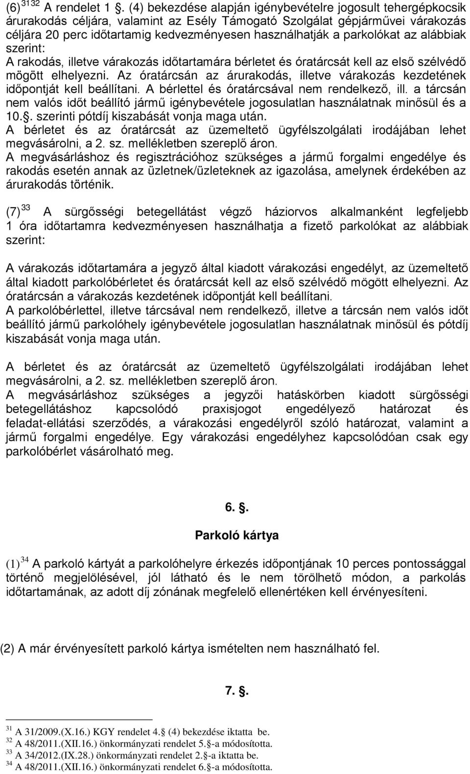 parkolókat az alábbiak szerint: A rakodás, illetve várakozás időtartamára bérletet és óratárcsát kell az első szélvédő mögött elhelyezni.