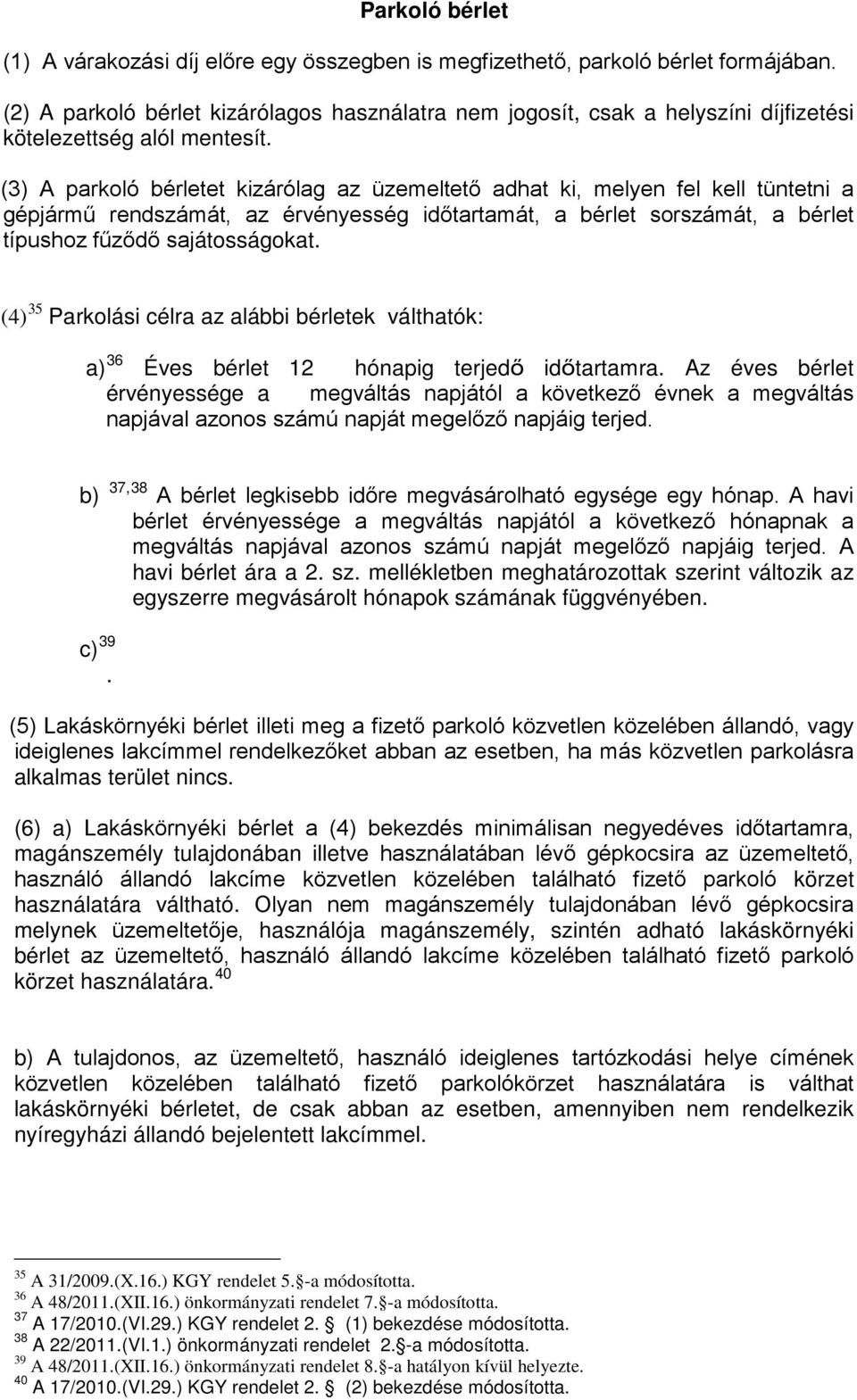 (3) A parkoló bérletet kizárólag az üzemeltető adhat ki, melyen fel kell tüntetni a gépjármű rendszámát, az érvényesség időtartamát, a bérlet sorszámát, a bérlet típushoz fűződő sajátosságokat.