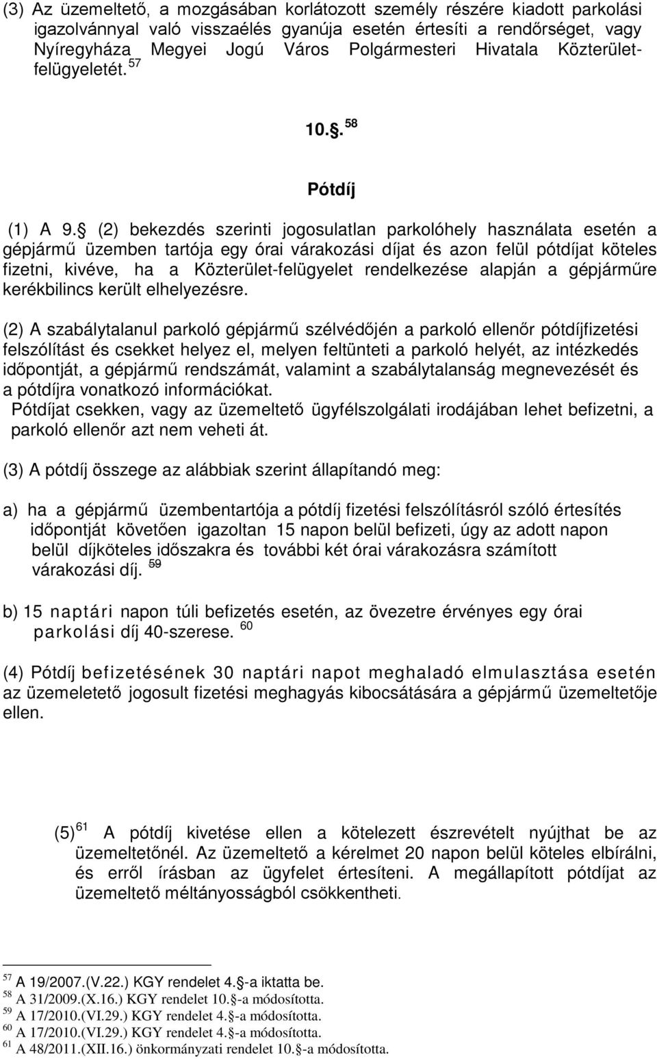 (2) bekezdés szerinti jogosulatlan parkolóhely használata esetén a gépjármű üzemben tartója egy órai várakozási díjat és azon felül pótdíjat köteles fizetni, kivéve, ha a Közterület-felügyelet