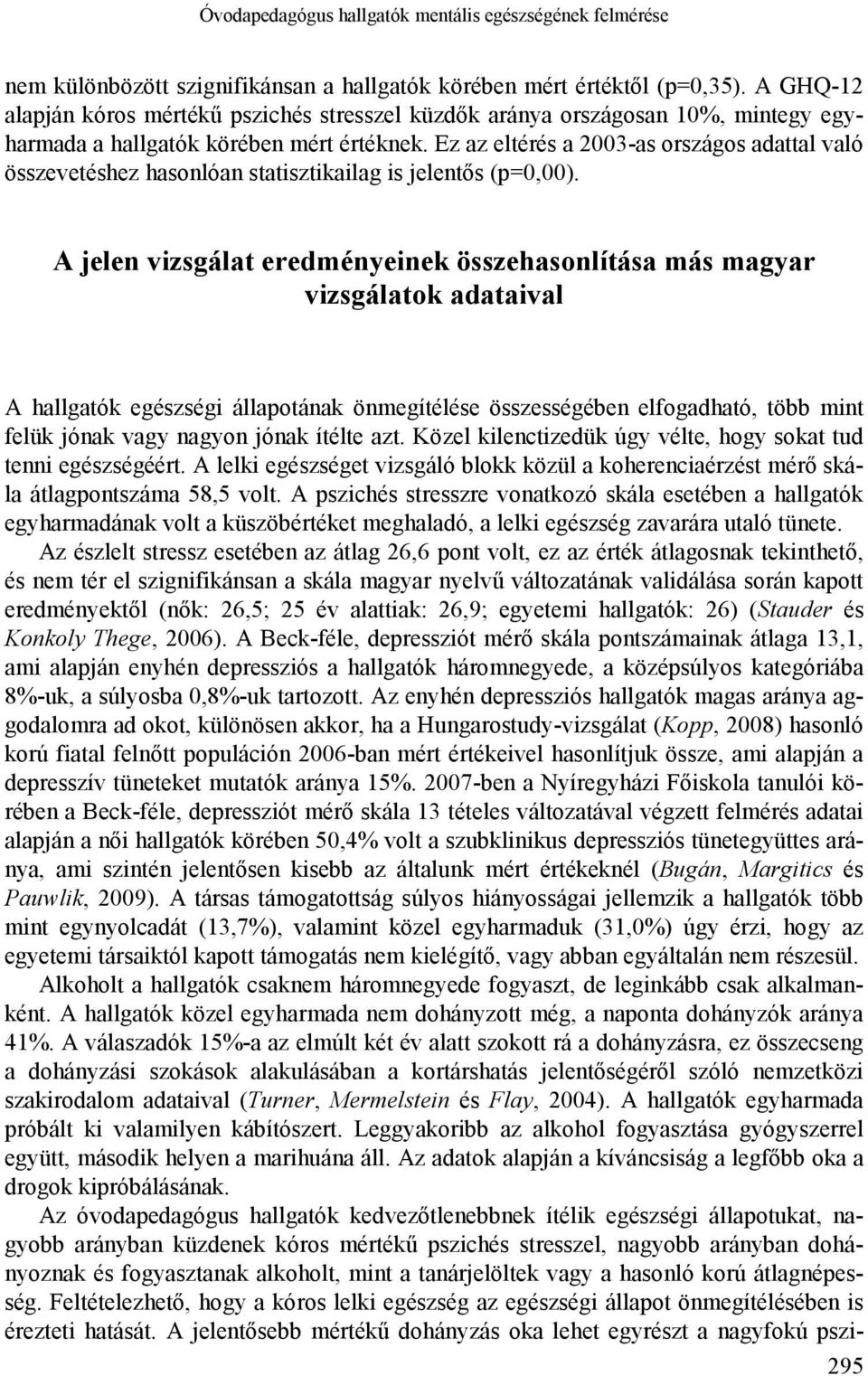 Ez az eltérés a 2003-as országos adattal való összevetéshez hasonlóan statisztikailag is jelentős (p=0,00).