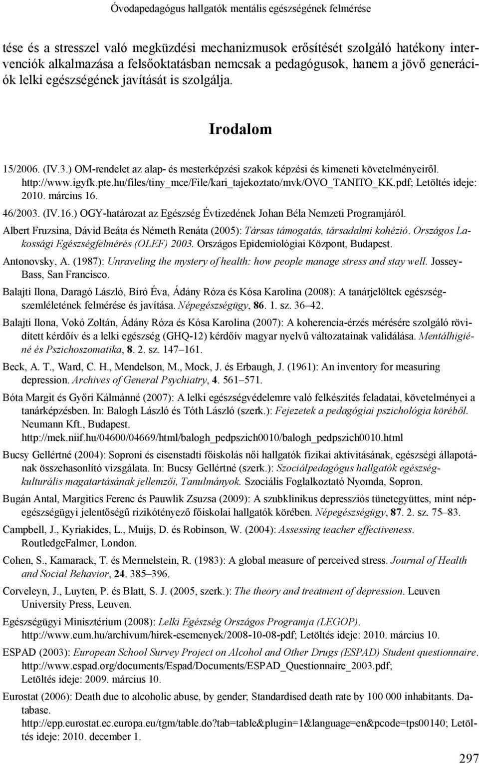 igyfk.pte.hu/files/tiny_mce/file/kari_tajekoztato/mvk/ovo_tanito_kk.pdf; Letöltés ideje: 2010. március 16. 46/2003. (IV.16.) OGY-határozat az Egészség Évtizedének Johan Béla Nemzeti Programjáról.