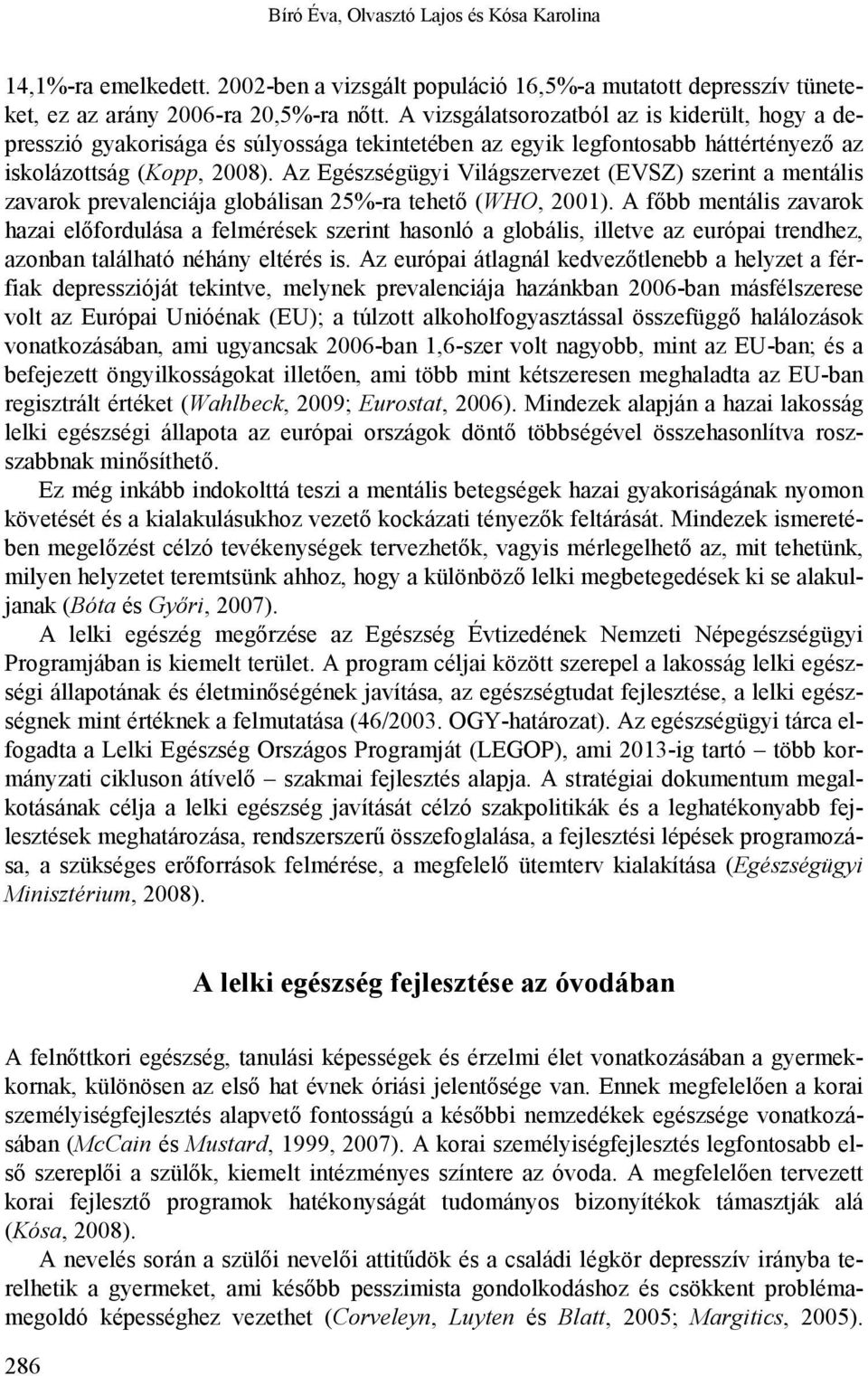 Az Egészségügyi Világszervezet (EVSZ) szerint a mentális zavarok prevalenciája globálisan 25%-ra tehető (WHO, 2001).