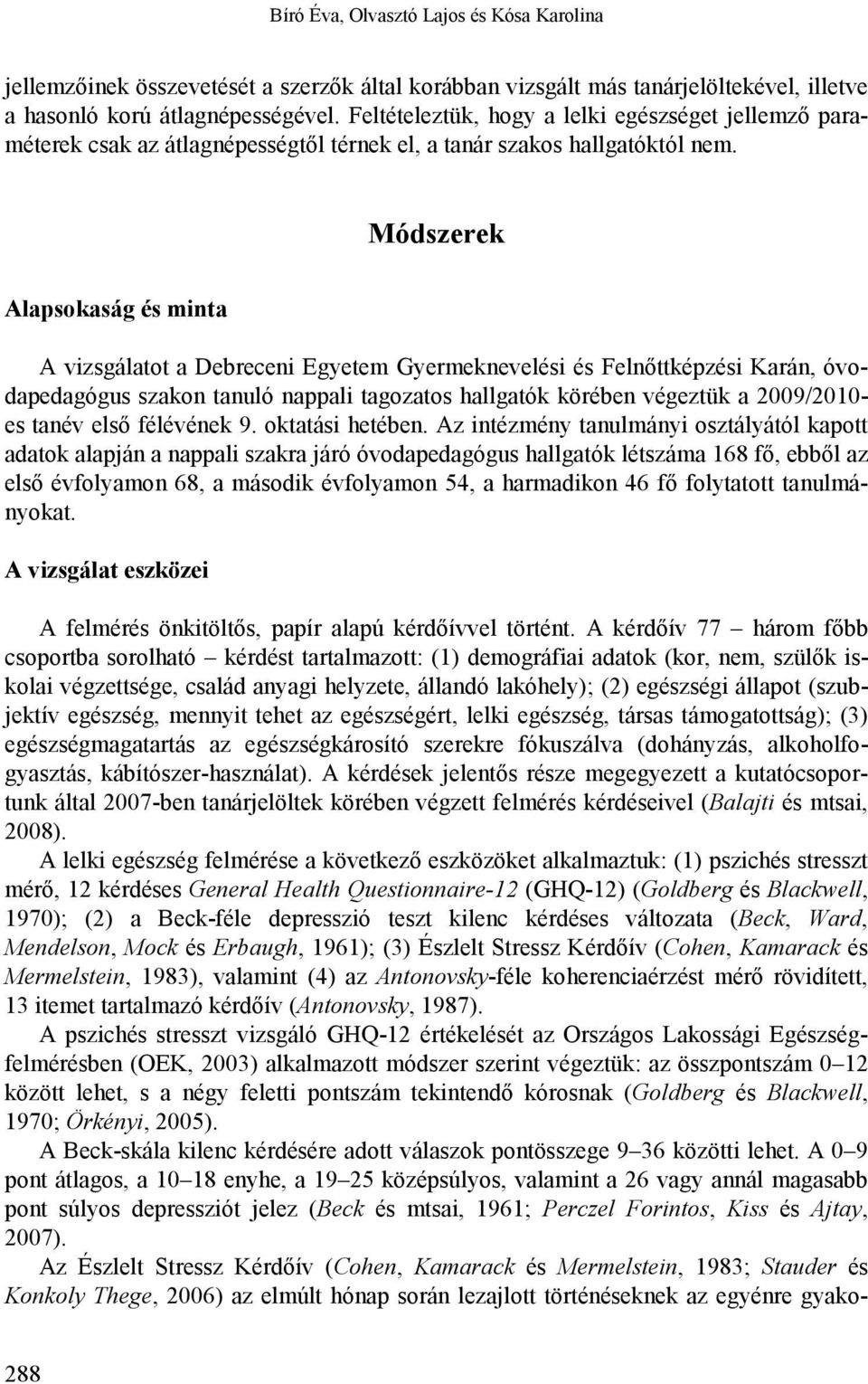 Módszerek Alapsokaság és minta A vizsgálatot a Debreceni Egyetem Gyermeknevelési és Felnőttképzési Karán, óvodapedagógus szakon tanuló nappali tagozatos hallgatók körében végeztük a 2009/2010- es