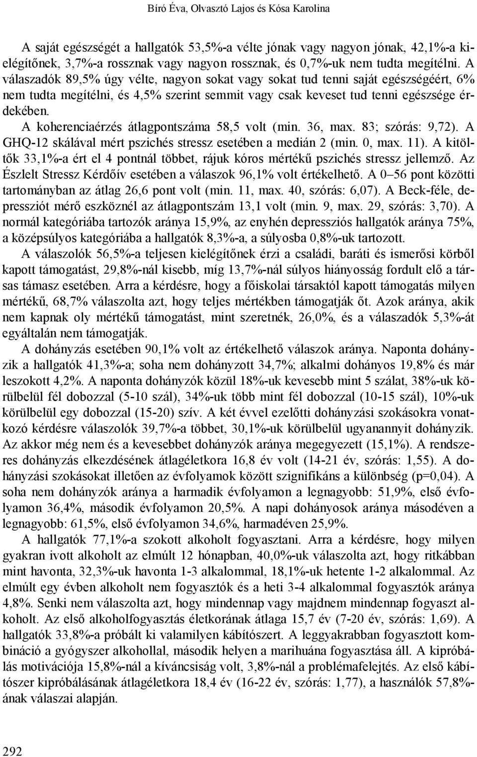 A koherenciaérzés átlagpontszáma 58,5 volt (min. 36, max. 83; szórás: 9,72). A GHQ-12 skálával mért pszichés stressz esetében a medián 2 (min. 0, max. 11).