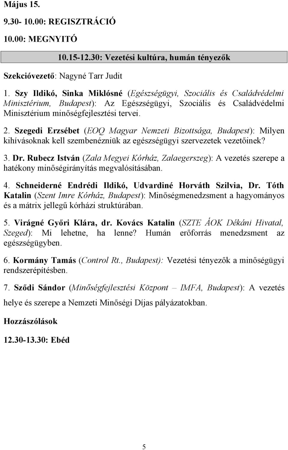 Szegedi Erzsébet (EOQ Magyar Nemzeti Bizottsága, Budapest): Milyen kihívásoknak kell szembenézniük az egészségügyi szervezetek vezetőinek? 3. Dr.