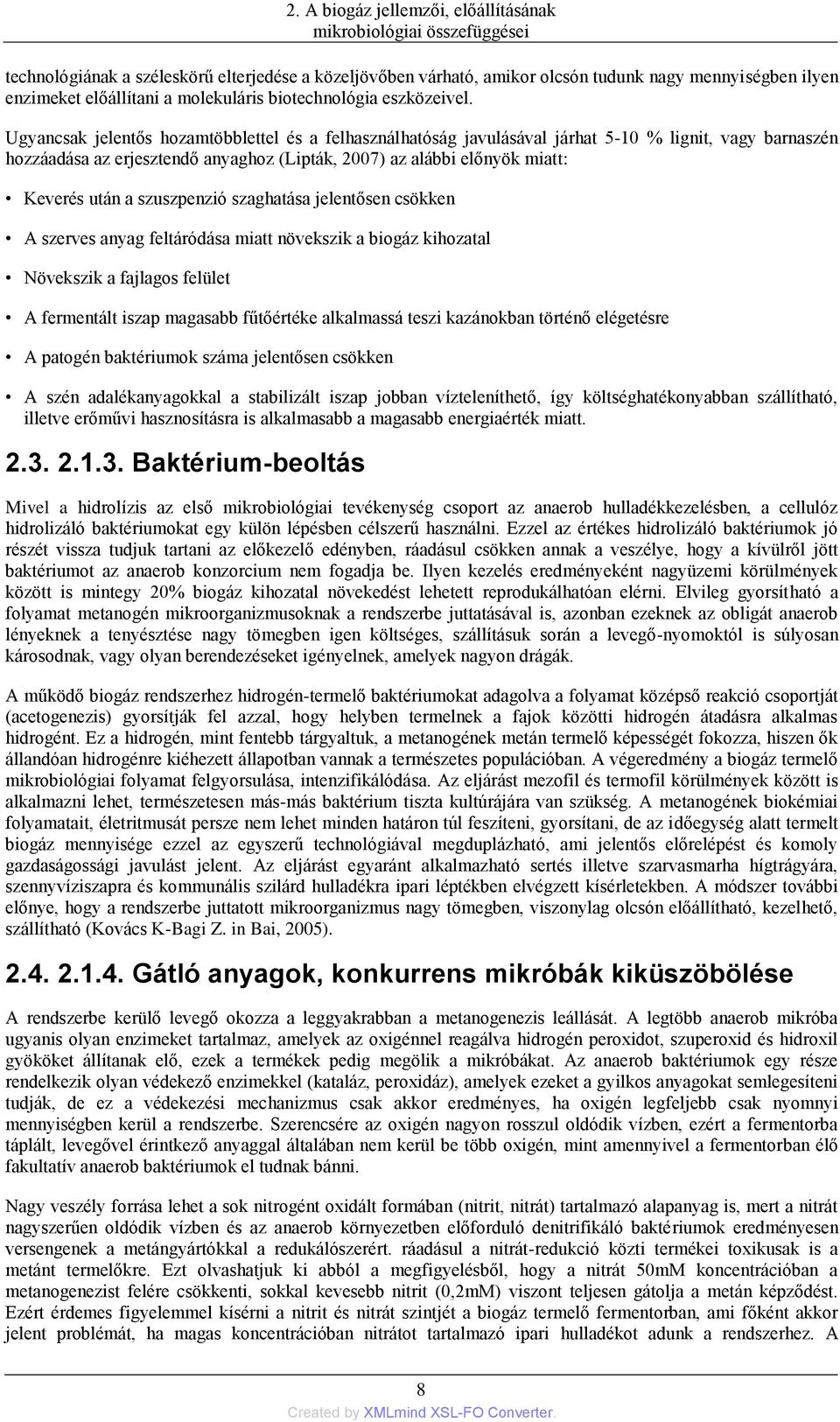 Ugyancsak jelentős hozamtöbblettel és a felhasználhatóság javulásával járhat 5-10 % lignit, vagy barnaszén hozzáadása az erjesztendő anyaghoz (Lipták, 2007) az alábbi előnyök miatt: Keverés után a