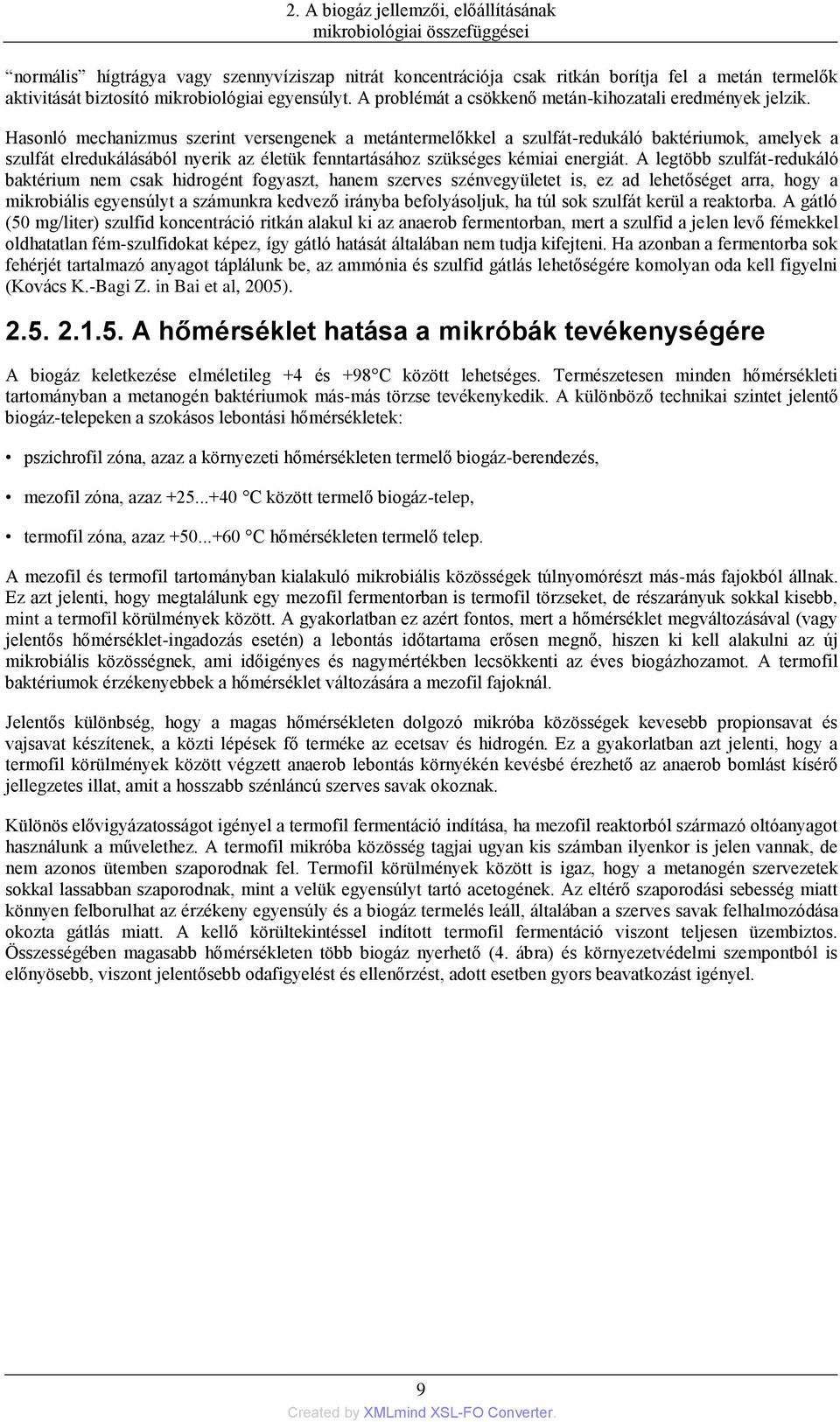 Hasonló mechanizmus szerint versengenek a metántermelőkkel a szulfát-redukáló baktériumok, amelyek a szulfát elredukálásából nyerik az életük fenntartásához szükséges kémiai energiát.