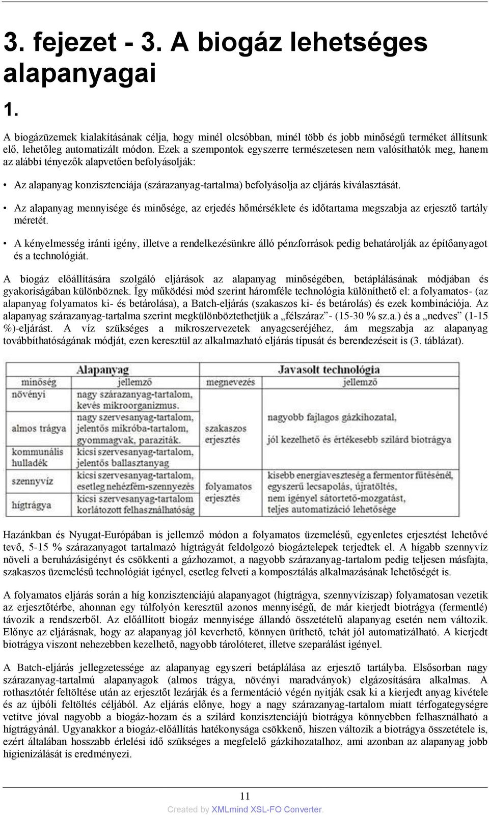 kiválasztását. Az alapanyag mennyisége és minősége, az erjedés hőmérséklete és időtartama megszabja az erjesztő tartály méretét.